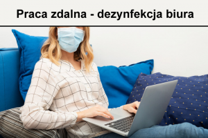 praca zdalna dezynfekcja 300x200 - 10 kwietnia 2020 roku - praca zdalna, dezynfekcja biura